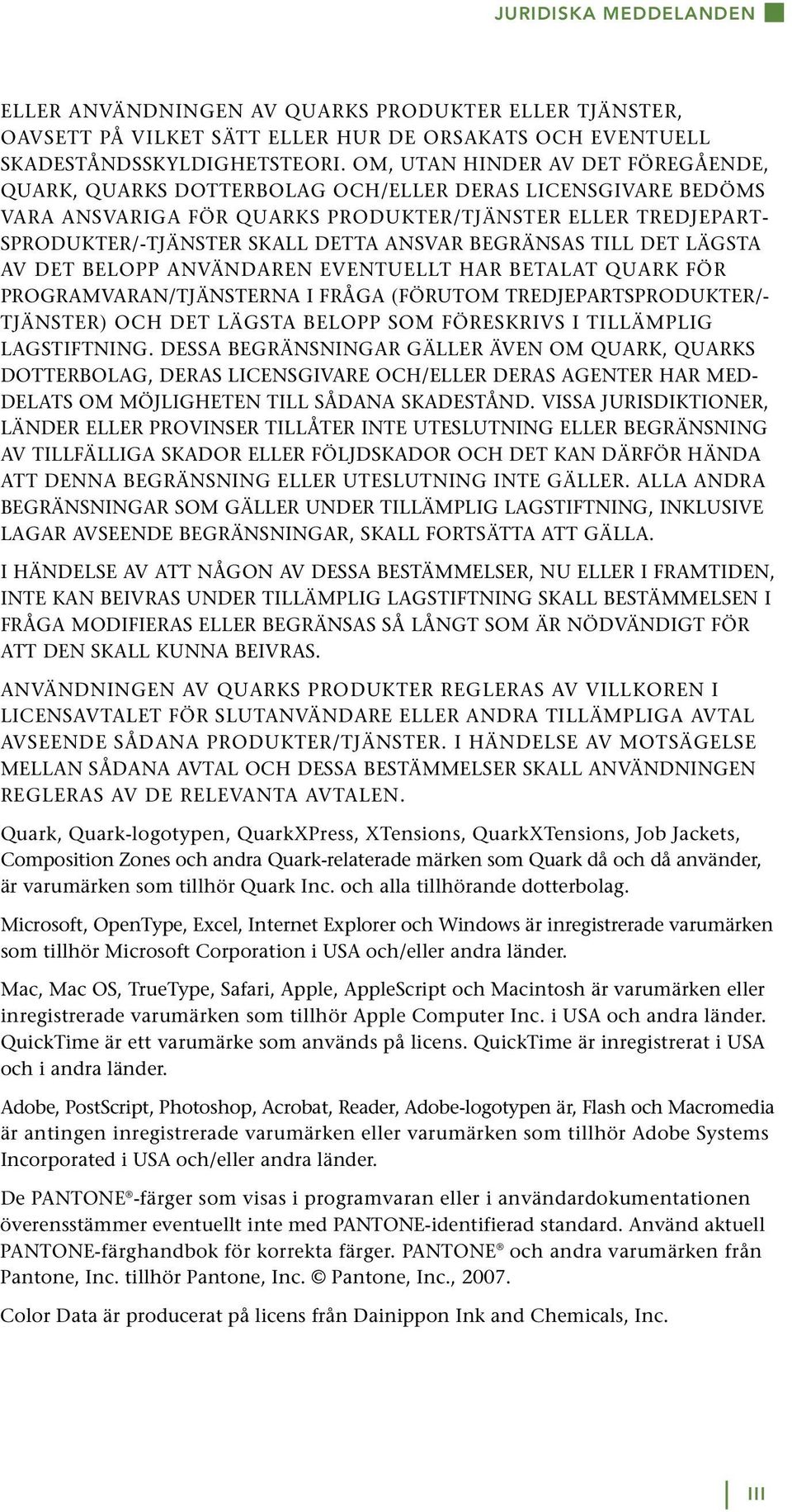 BEGRÄNSAS TILL DET LÄGSTA AV DET BELOPP ANVÄNDAREN EVENTUELLT HAR BETALAT QUARK FÖR PROGRAMVARAN/TJÄNSTERNA I FRÅGA (FÖRUTOM TREDJEPARTSPRODUKTER/- TJÄNSTER) OCH DET LÄGSTA BELOPP SOM FÖRESKRIVS I