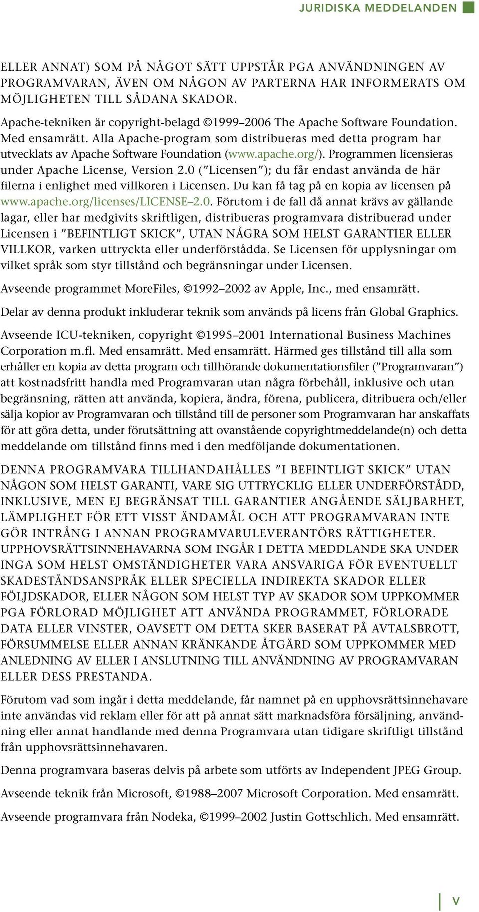 apache.org/). Programmen licensieras under Apache License, Version 2.0 ( Licensen ); du får endast använda de här filerna i enlighet med villkoren i Licensen.