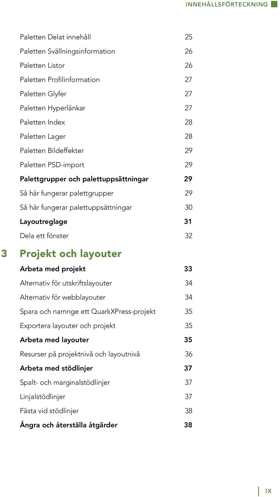 Dela ett fönster 32 3 Projekt och layouter Arbeta med projekt 33 Alternativ för utskriftslayouter 34 Alternativ för webblayouter 34 Spara och namnge ett QuarkXPress-projekt 35 Exportera layouter och