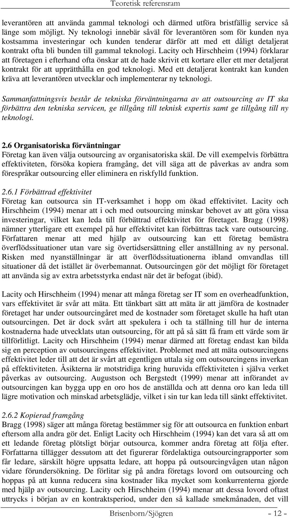 Lacity och Hirschheim (1994) förklarar att företagen i efterhand ofta önskar att de hade skrivit ett kortare eller ett mer detaljerat kontrakt för att upprätthålla en god teknologi.