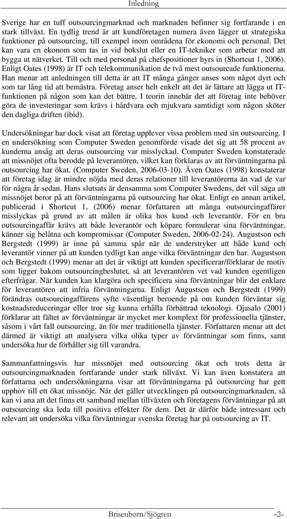 Det kan vara en ekonom som tas in vid bokslut eller en IT-tekniker som arbetar med att bygga ut nätverket. Till och med personal på chefspositioner hyrs in (Shortcut 1, 2006).