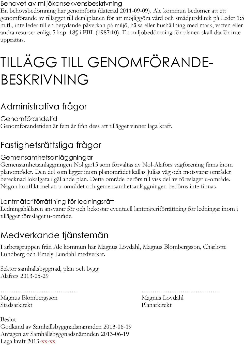 , inte leder till en betydande påverkan på miljö, hälsa eller hushållning med mark, vatten eller andra resurser enligt 5 kap. 18 i PBL (1987:10).