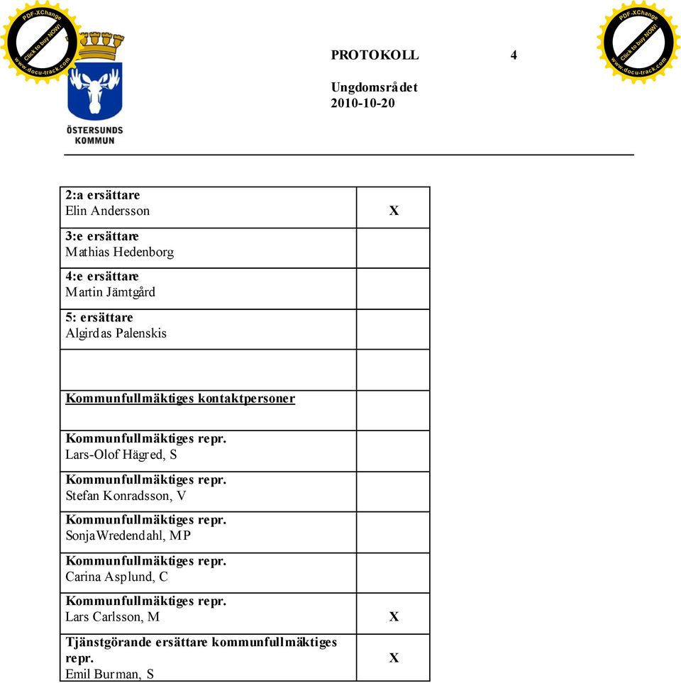 Lars-Olof Hägred, S Kommunfullmäktiges repr. Stefan Konradsson, V Kommunfullmäktiges repr.