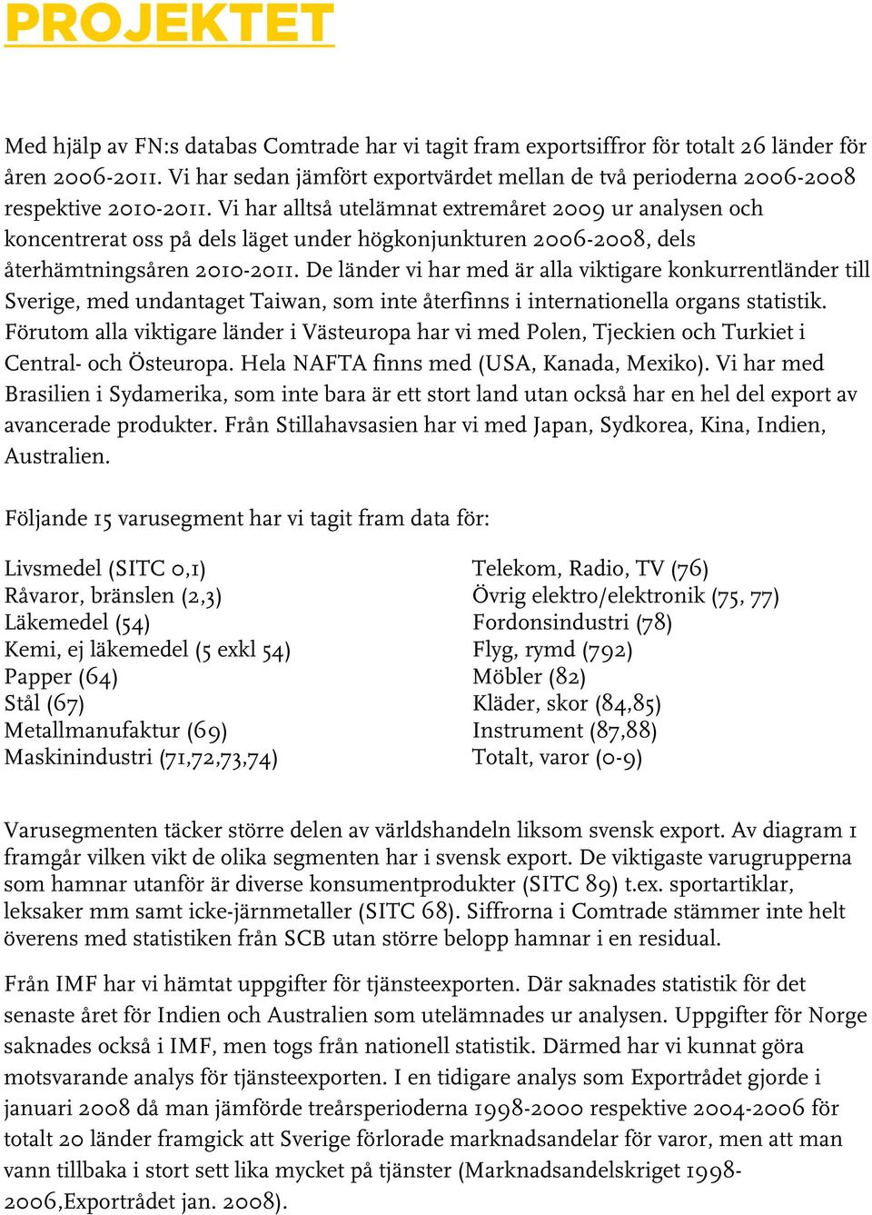 Vi har alltså utelämnat extremåret 2009 ur analysen och koncentrerat oss på dels läget under högkonjunkturen 2006-2008, dels återhämtningsåren 2010-2011.