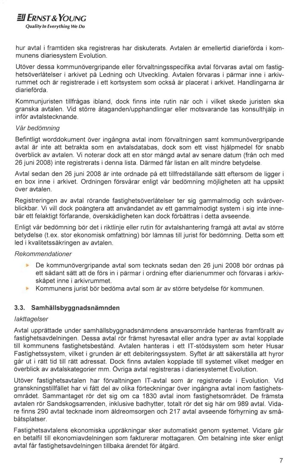 Avtalen forvaras i permar inne i arkivrummet och ~r registrerade i ett kortsystem som också ~r placerat i arkivet. Handlingarna ~r diarieforda.