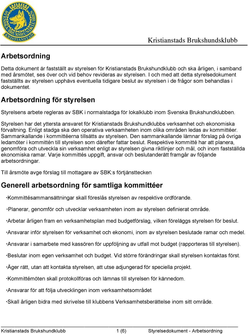 Arbetsordning för styrelsen Styrelsens arbete regleras av SBK i normalstadga för lokalklubb inom Svenska Brukshundklubben.