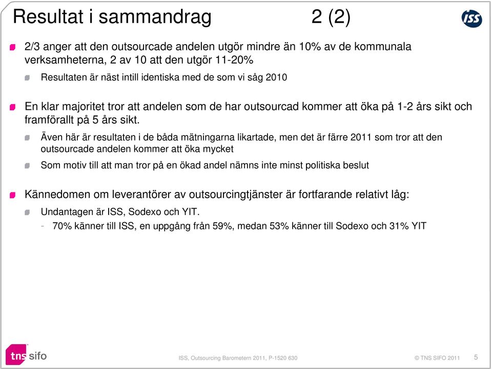 Även här är resultaten i de båda mätningarna likartade, men det är färre 2011 som tror att den outsourcade andelen kommer att öka mycket Som motiv till att man tror på en ökad andel