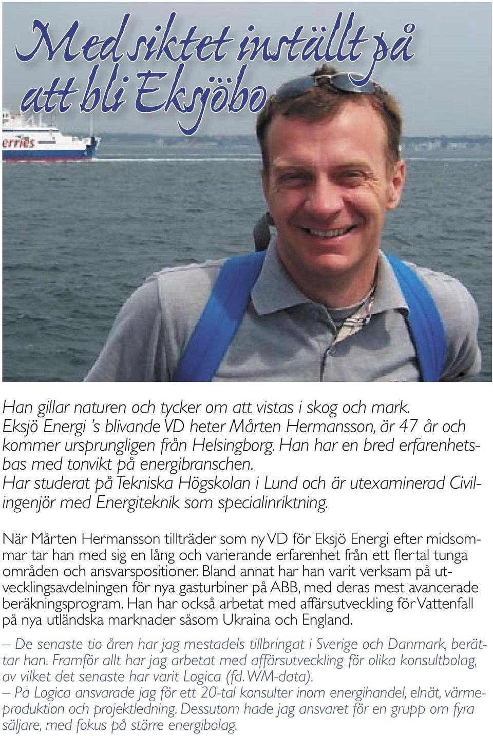 Har studerat på Tekniska Högskolan i Lund och är utexaminerad Civilingenjör med Energiteknik som specialinriktning.