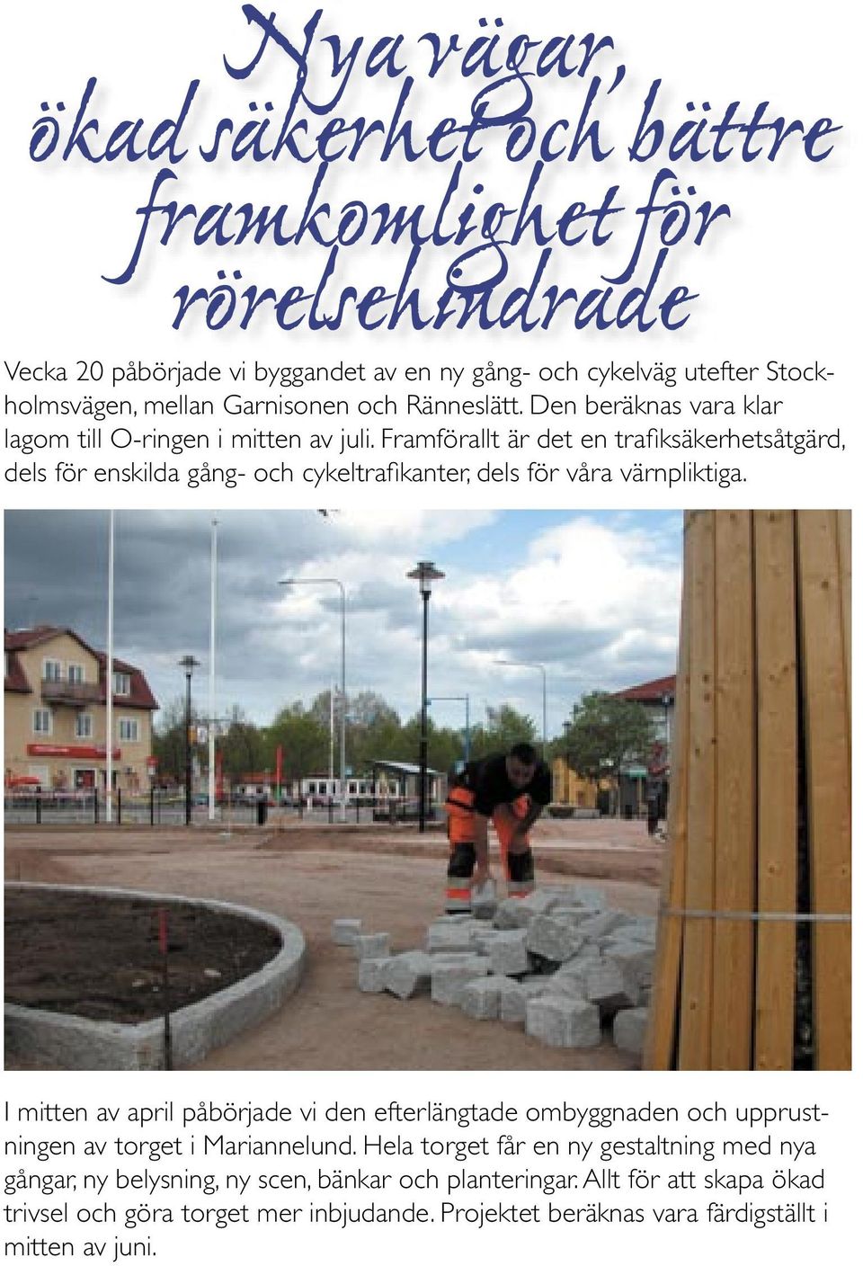 Framförallt är det en trafi ksäkerhetsåtgärd, dels för enskilda gång- och cykeltrafi kanter, dels för våra värnpliktiga.