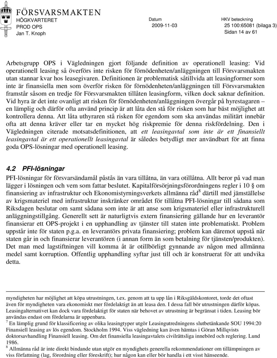 Definitionen är problematisk såtillvida att leasingformer som inte är finansiella men som överför risken för förnödenheten/anläggningen till Försvarsmakten framstår såsom en tredje för Försvarsmakten