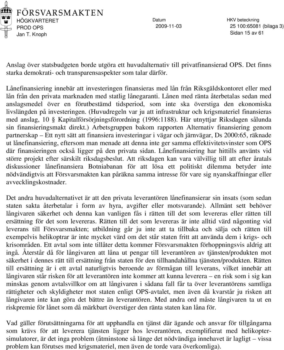 Lånen med ränta återbetalas sedan med anslagsmedel över en förutbestämd tidsperiod, som inte ska överstiga den ekonomiska livslängden på investeringen.