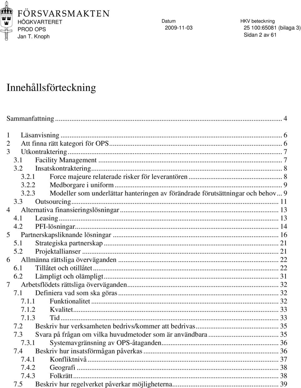 1 Leasing... 13 4.2 PFI-lösningar... 14 5 Partnerskapsliknande lösningar... 16 5.1 Strategiska partnerskap... 21 5.2 Projektallianser... 21 6 Allmänna rättsliga överväganden... 22 6.