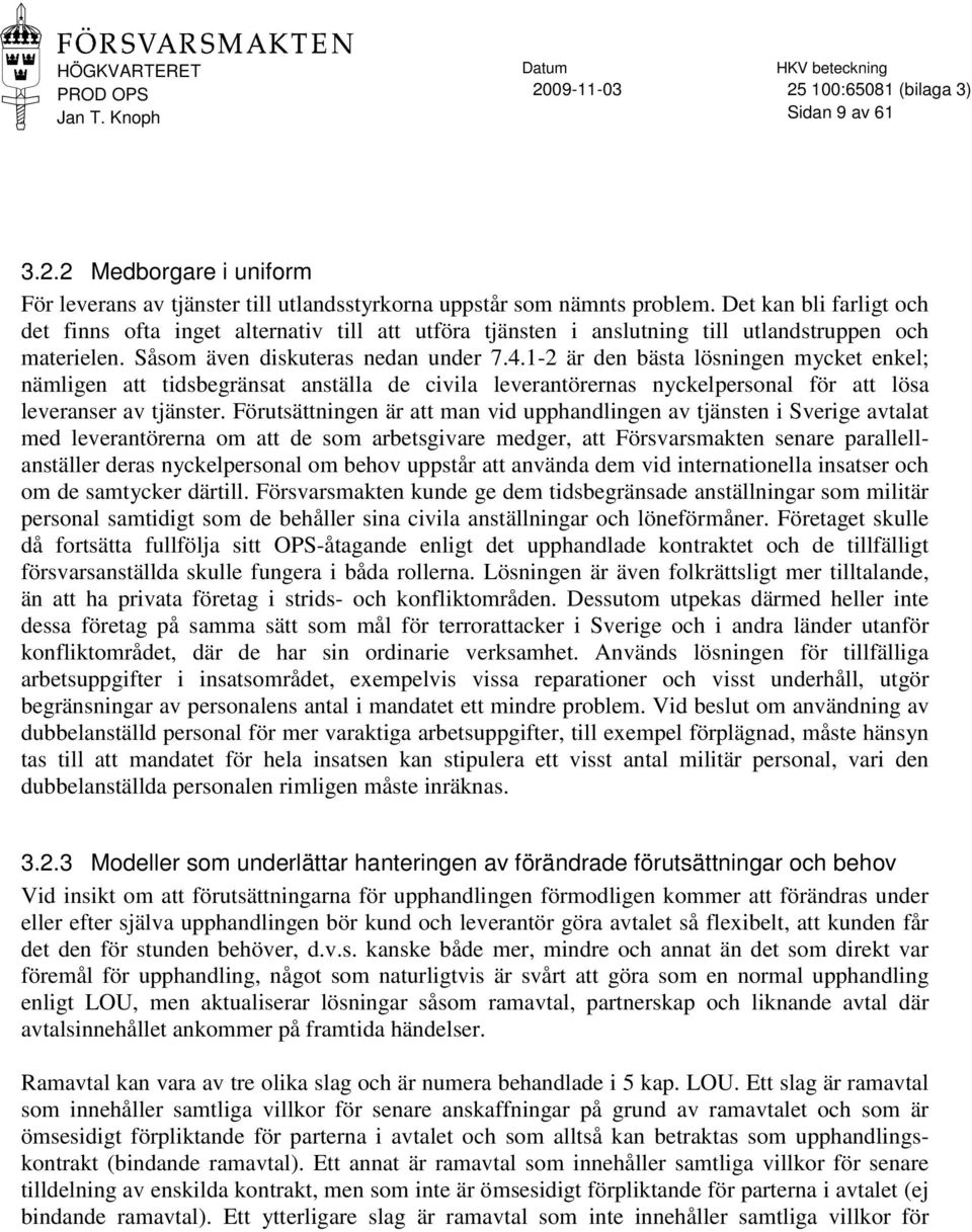 1-2 är den bästa lösningen mycket enkel; nämligen att tidsbegränsat anställa de civila leverantörernas nyckelpersonal för att lösa leveranser av tjänster.