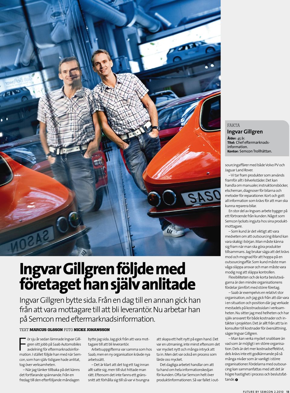 text marcus olsson foto nicke johansson ör F sju år sedan lämnade Ingvar Gillgren sitt jobb på Saab Automobiles avdelning för eftermarknadsinformation.