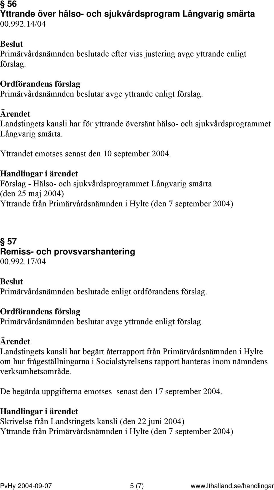 Handlingar i ärendet Förslag - Hälso- och sjukvårdsprogrammet Långvarig smärta (den 25 maj 2004) Yttrande från Primärvårdsnämnden i Hylte (den 7 september 2004) 57 Remiss- och provsvarshantering 00.