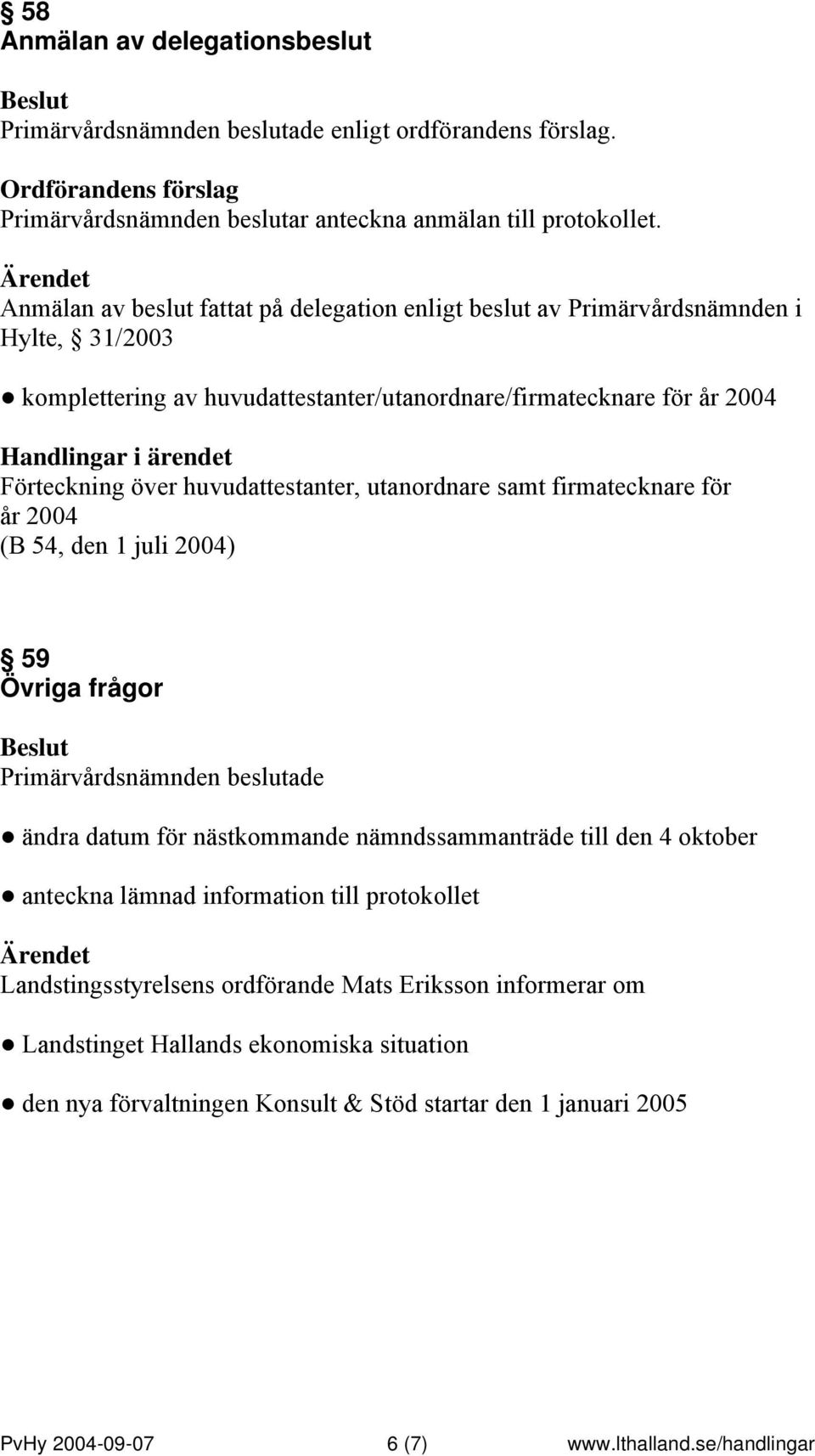 Förteckning över huvudattestanter, utanordnare samt firmatecknare för år 2004 (B 54, den 1 juli 2004) 59 Övriga frågor ändra datum för nästkommande nämndssammanträde till den 4 oktober