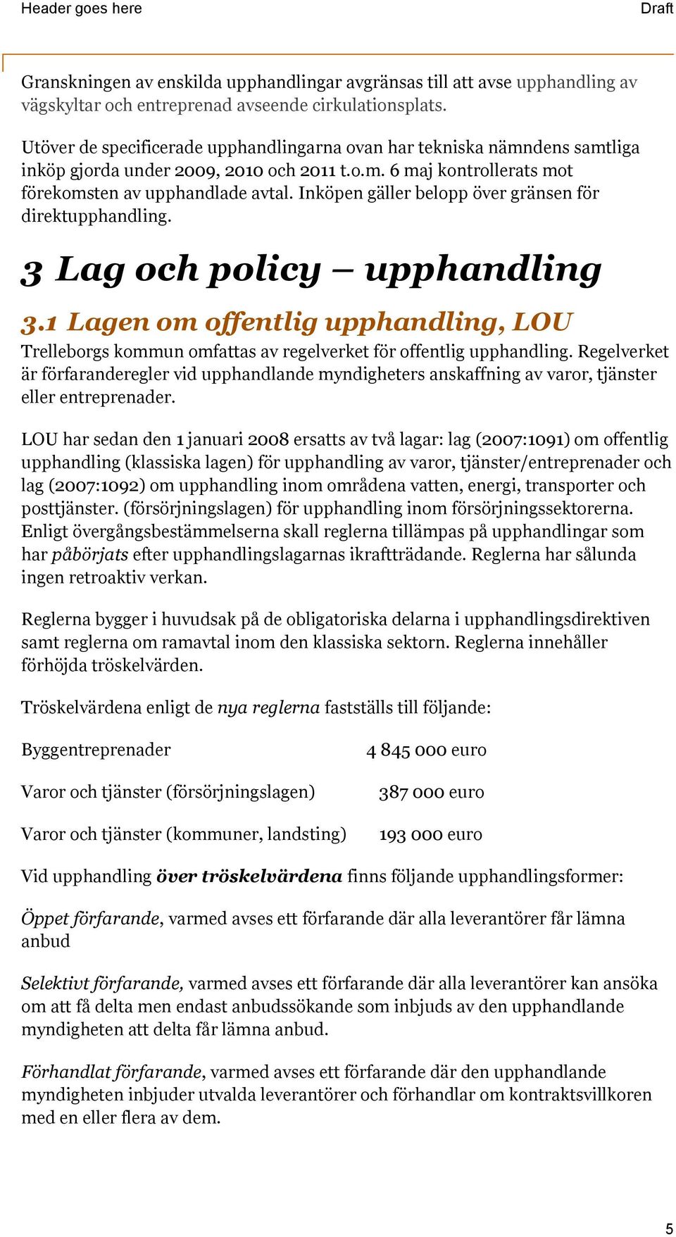 Inköpen gäller belopp över gränsen för direktupphandling. 3 Lag och policy upphandling 3.1 Lagen om offentlig upphandling, LOU Trelleborgs kommun omfattas av regelverket för offentlig upphandling.