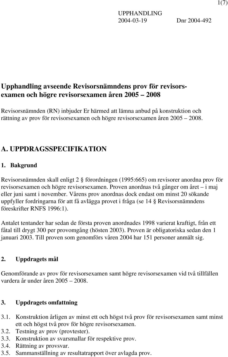 Bakgrund Revisorsnämnden skall enligt 2 förordningen (1995:665) om revisorer anordna prov för revisorsexamen och högre revisorsexamen.