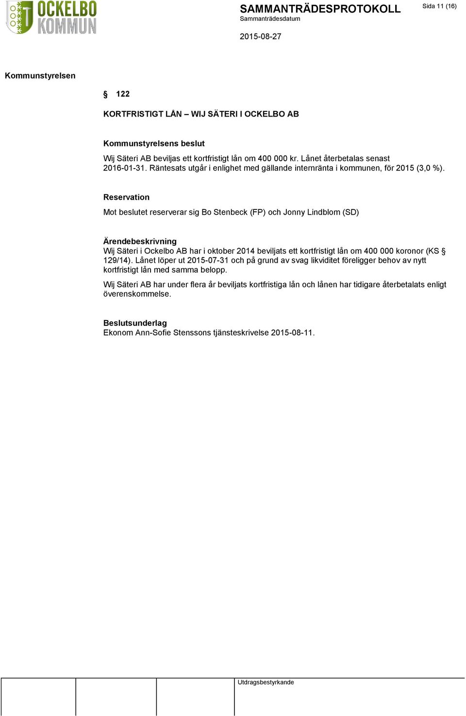 Reservation Mot beslutet reserverar sig Bo Stenbeck (FP) och Jonny Lindblom (SD) Wij Säteri i Ockelbo AB har i oktober 2014 beviljats ett kortfristigt lån om 400 000 koronor (KS