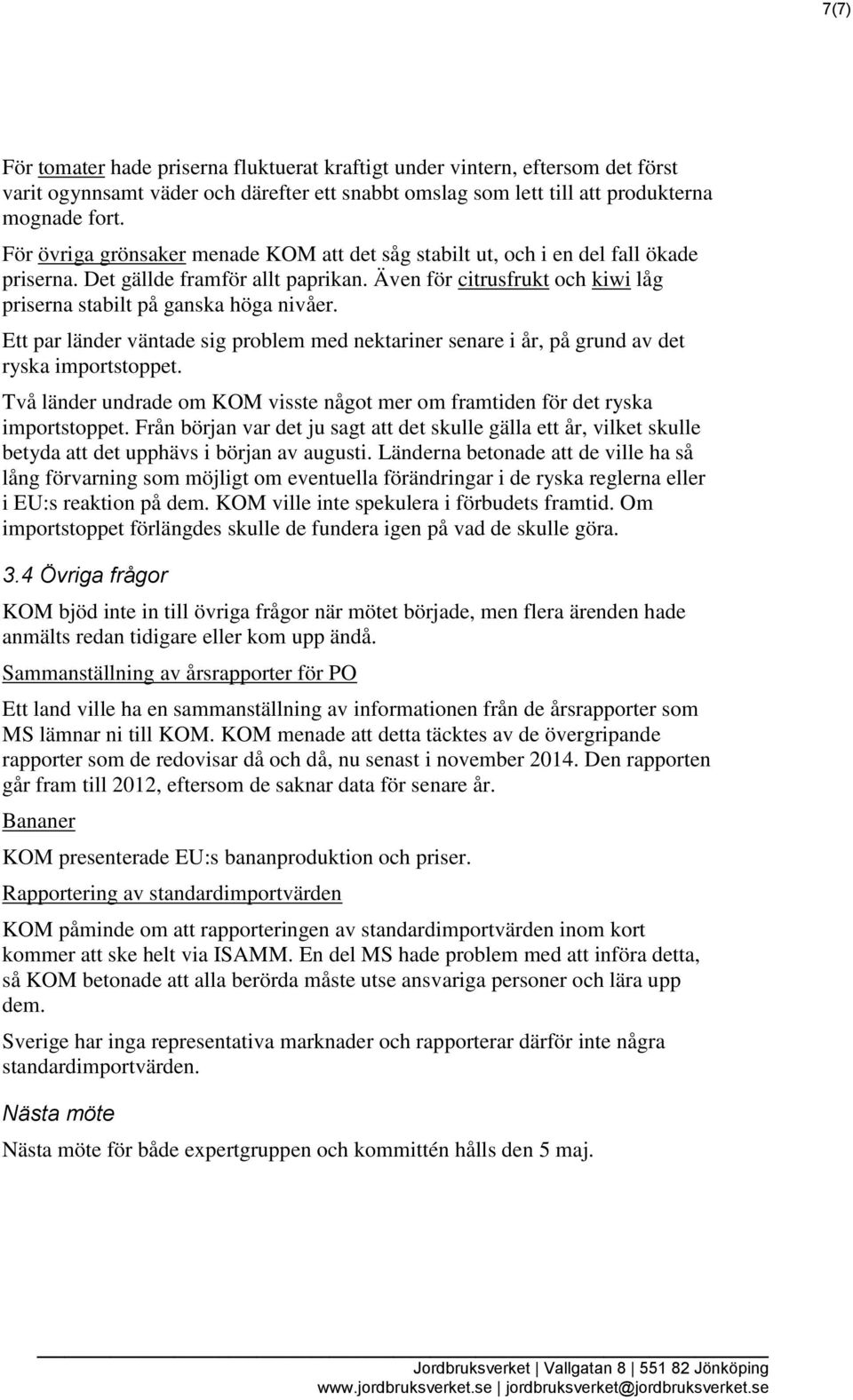 Ett par länder väntade sig problem med nektariner senare i år, på grund av det ryska importstoppet. Två länder undrade om KOM visste något mer om framtiden för det ryska importstoppet.