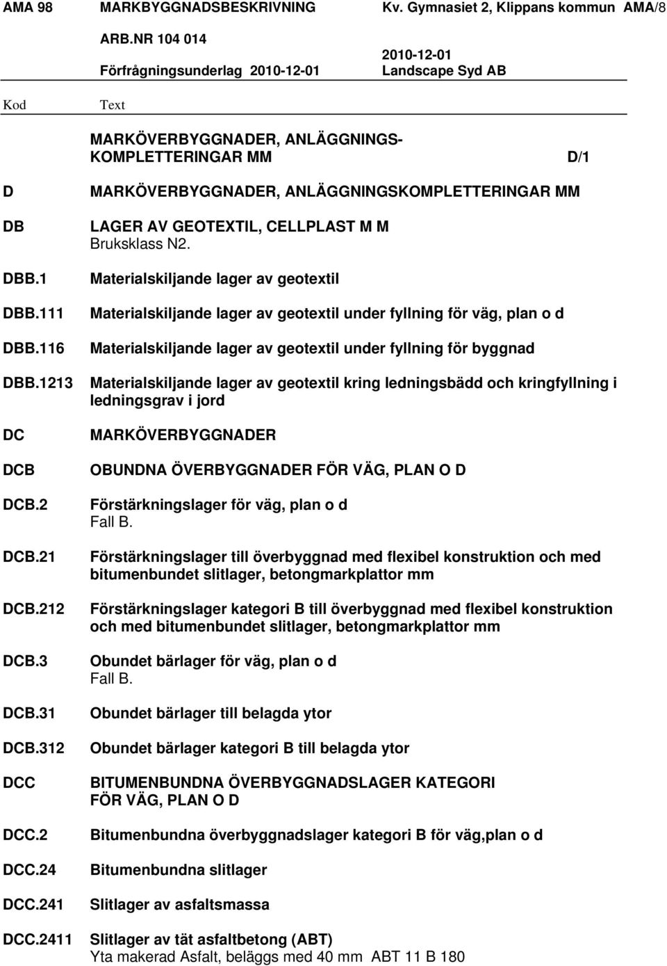 Materialskiljande lager av geotextil Materialskiljande lager av geotextil under fyllning för väg, plan o d Materialskiljande lager av geotextil under fyllning för byggnad Materialskiljande lager av