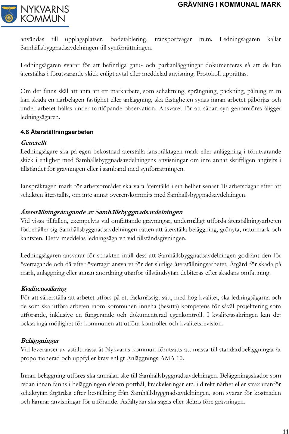 Om det finns skäl att anta att ett markarbete, som schaktning, sprängning, packning, pålning m m kan skada en närbelägen fastighet eller anläggning, ska fastigheten synas innan arbetet påbörjas och