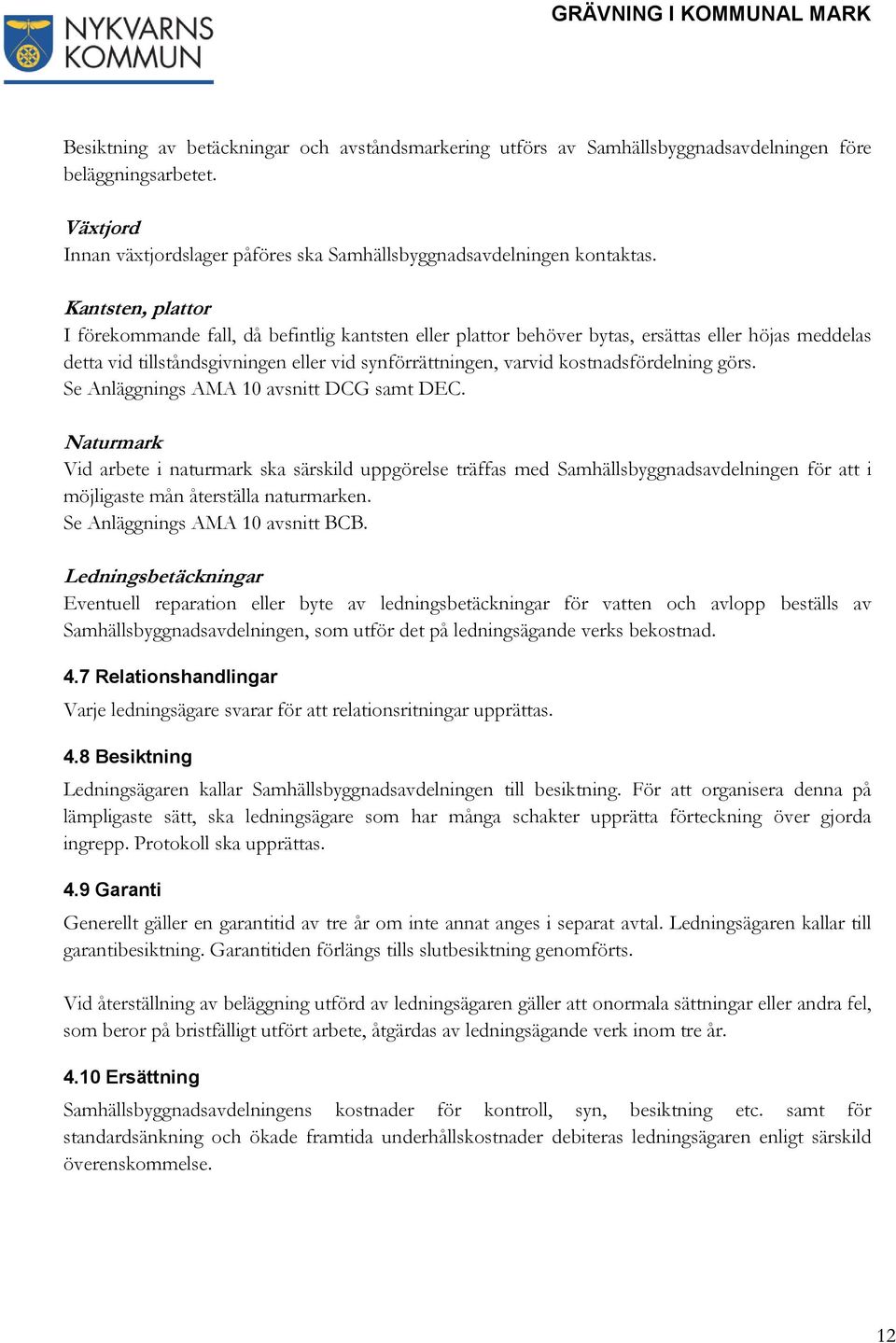 kostnadsfördelning görs. Se Anläggnings AMA 10 avsnitt DCG samt DEC.