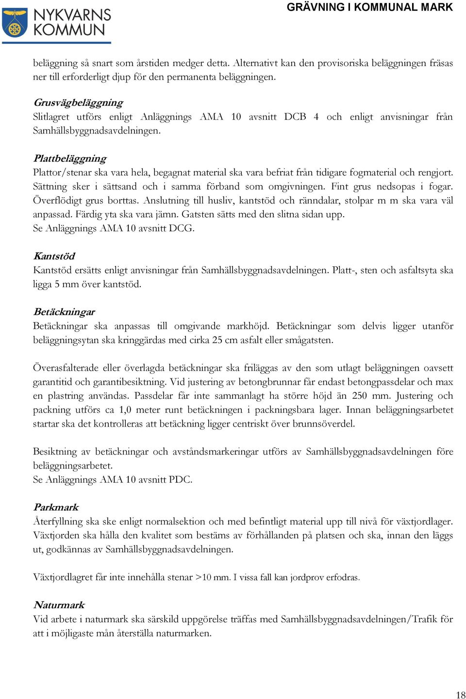 Plattbeläggning Plattor/stenar ska vara hela, begagnat material ska vara befriat från tidigare fogmaterial och rengjort. Sättning sker i sättsand och i samma förband som omgivningen.