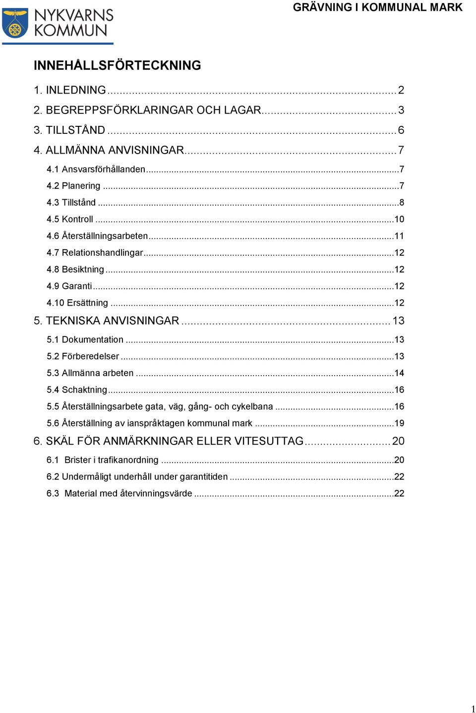 1 Dokumentation... 13 5.2 Förberedelser... 13 5.3 Allmänna arbeten... 14 5.4 Schaktning... 16 5.5 Återställningsarbete gata, väg, gång- och cykelbana... 16 5.6 Återställning av ianspråktagen kommunal mark.