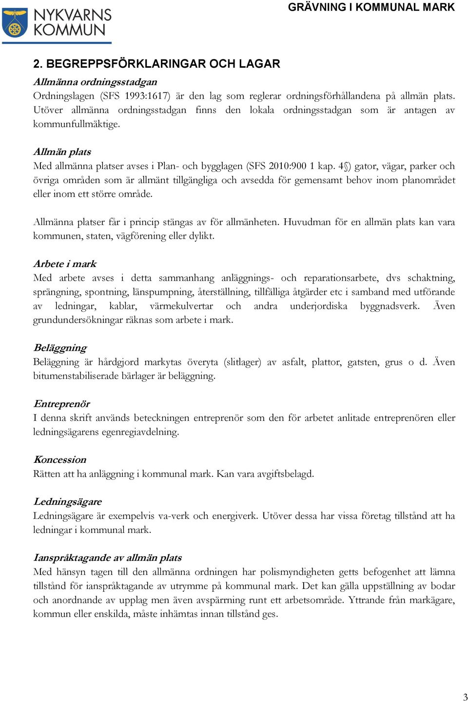 4 ) gator, vägar, parker och övriga områden som är allmänt tillgängliga och avsedda för gemensamt behov inom planområdet eller inom ett större område.