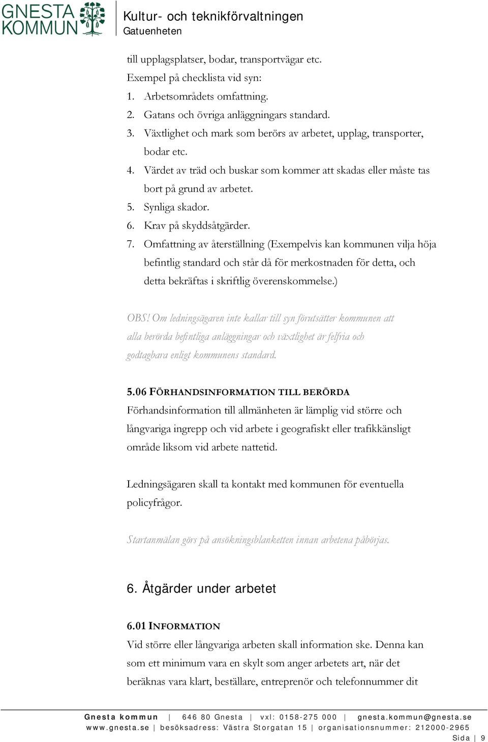 Krav på skyddsåtgärder. 7. Omfattning av återställning (Exempelvis kan kommunen vilja höja befintlig standard och står då för merkostnaden för detta, och detta bekräftas i skriftlig överenskommelse.