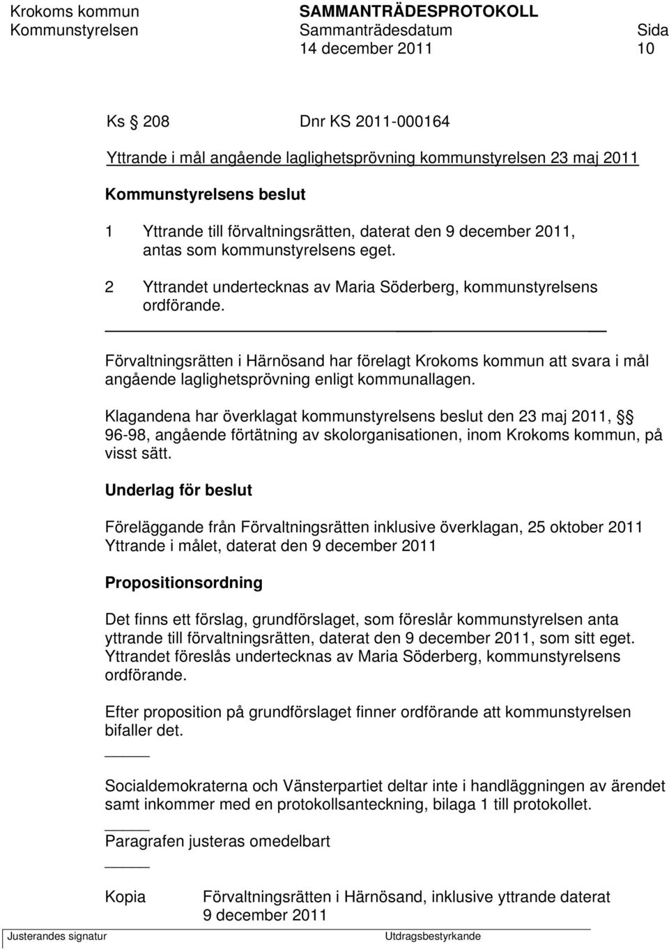 Förvaltningsrätten i Härnösand har förelagt Krokoms kommun att svara i mål angående laglighetsprövning enligt kommunallagen.