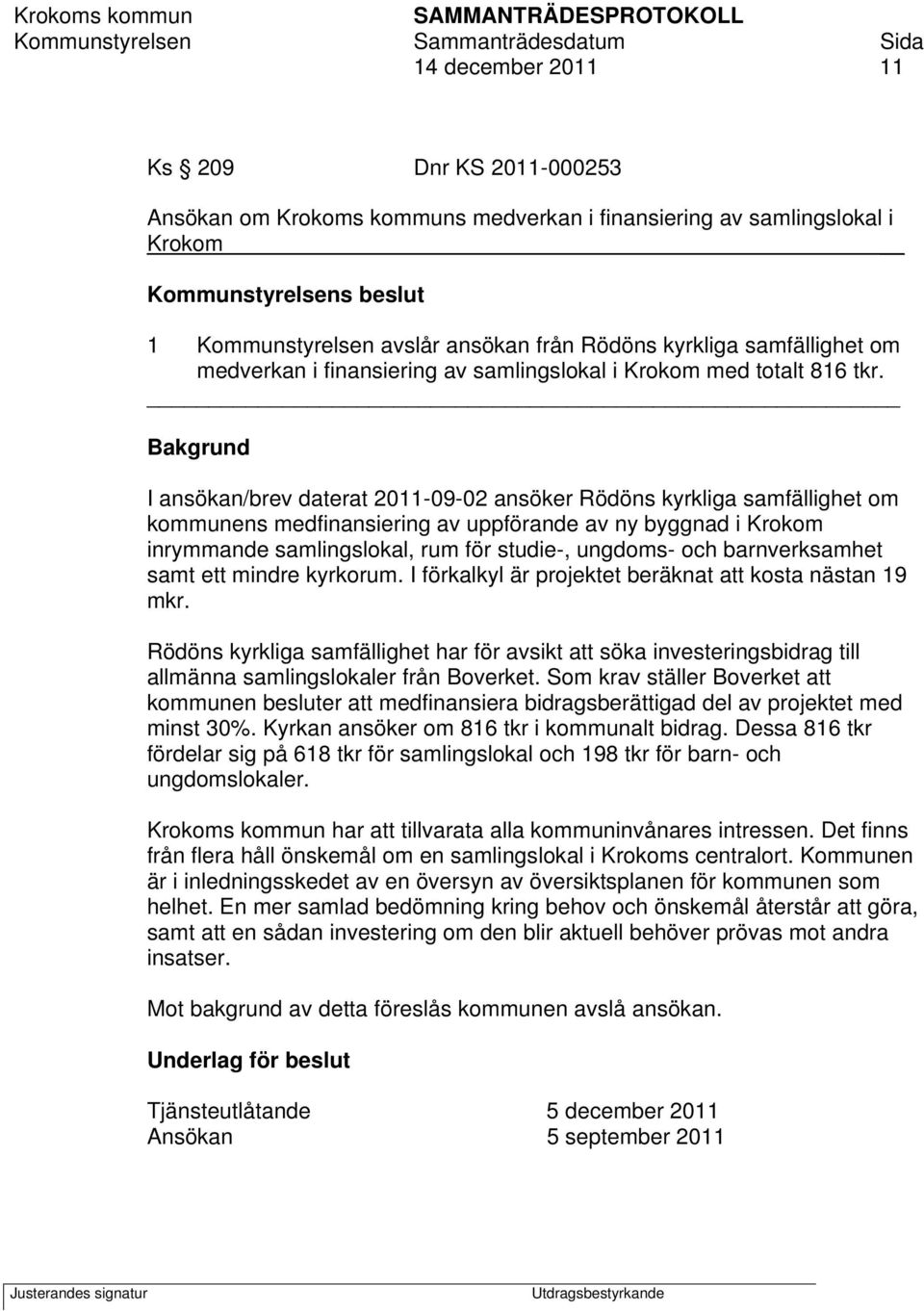 _ Bakgrund I ansökan/brev daterat 2011-09-02 ansöker Rödöns kyrkliga samfällighet om kommunens medfinansiering av uppförande av ny byggnad i Krokom inrymmande samlingslokal, rum för studie-, ungdoms-