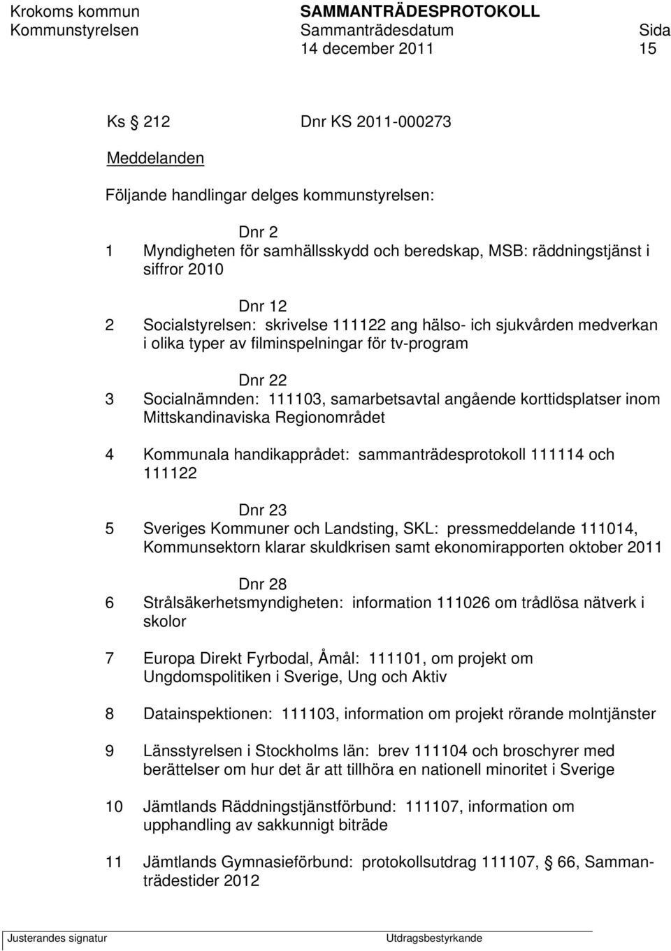 Mittskandinaviska Regionområdet 4 Kommunala handikapprådet: sammanträdesprotokoll 111114 och 111122 Dnr 23 5 Sveriges Kommuner och Landsting, SKL: pressmeddelande 111014, Kommunsektorn klarar