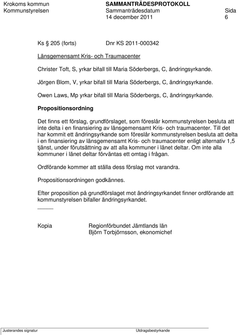 Propositionsordning Det finns ett förslag, grundförslaget, som föreslår kommunstyrelsen besluta att inte delta i en finansiering av länsgemensamt Kris- och traumacenter.