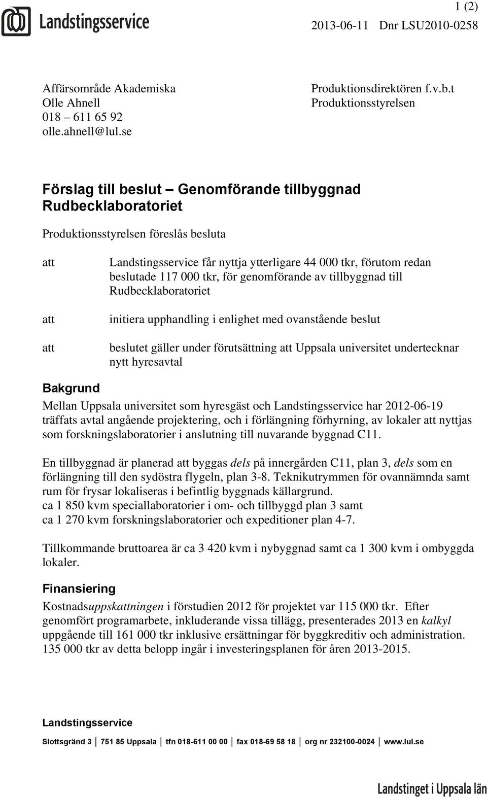 beslutade 117 000 tkr, för genomförande av tillbyggnad till Rudbecklaboratoriet initiera upphandling i enlighet med ovanstående beslut beslutet gäller under förutsättning Uppsala universitet