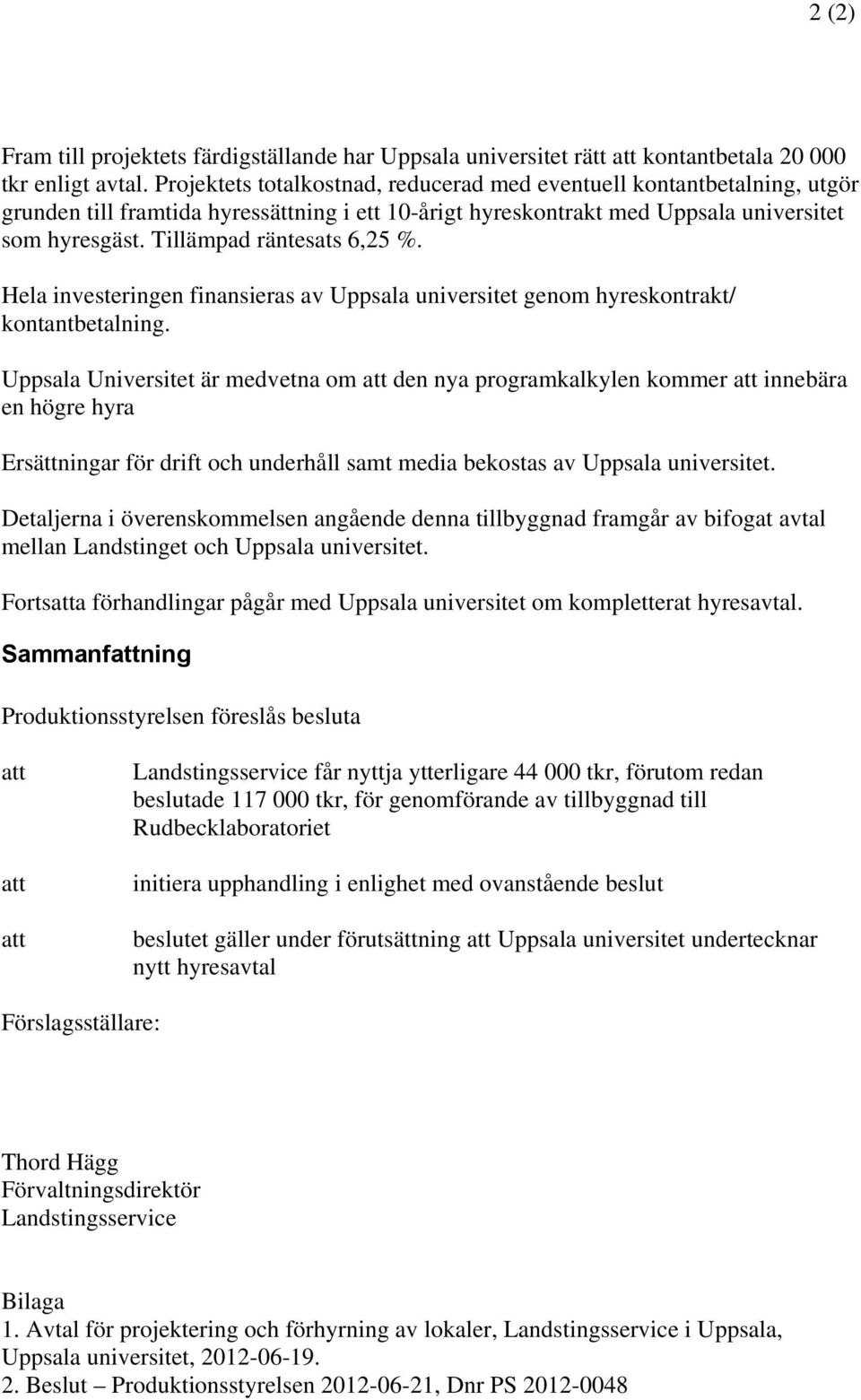 Tillämpad räntesats 6,25 %. Hela investeringen finansieras av Uppsala universitet genom hyreskontrakt/ kontantbetalning.