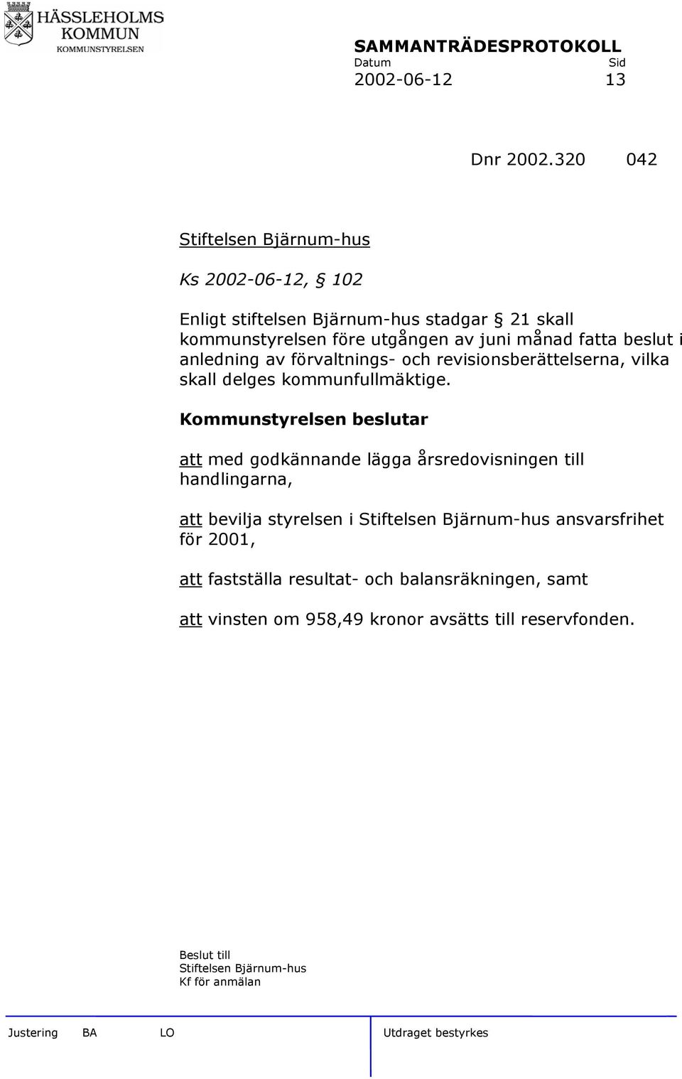 beslut i anledning av förvaltnings- och revisionsberättelserna, vilka skall delges kommunfullmäktige.