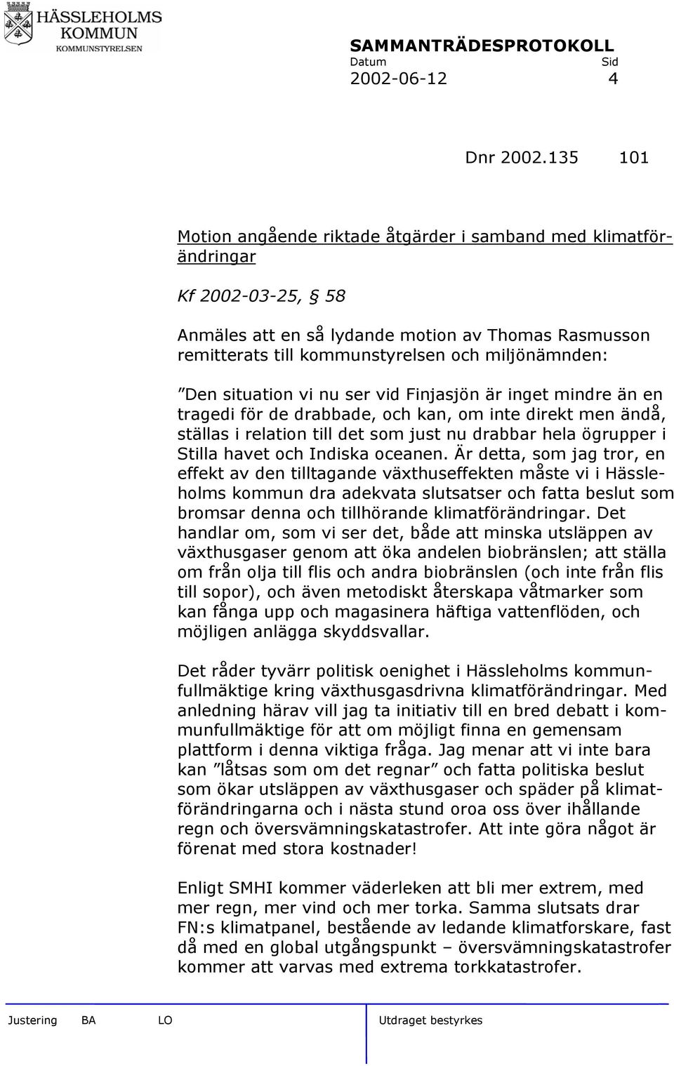 situation vi nu ser vid Finjasjön är inget mindre än en tragedi för de drabbade, och kan, om inte direkt men ändå, ställas i relation till det som just nu drabbar hela ögrupper i Stilla havet och