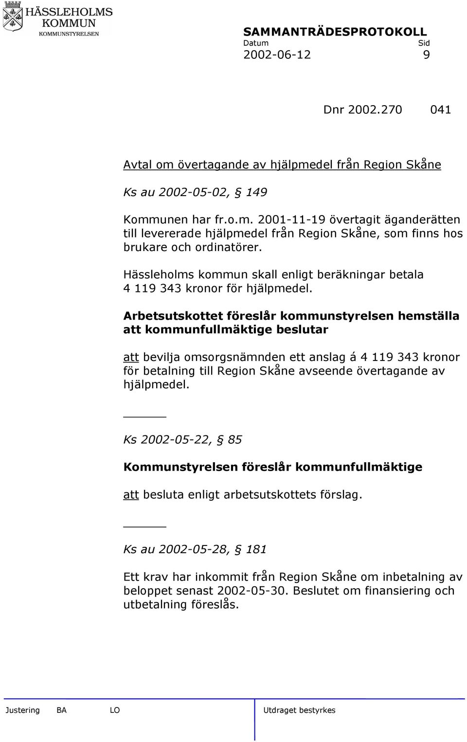 Arbetsutskottet föreslår kommunstyrelsen hemställa att kommunfullmäktige beslutar att bevilja omsorgsnämnden ett anslag á 4 119 343 kronor för betalning till Region Skåne avseende övertagande av