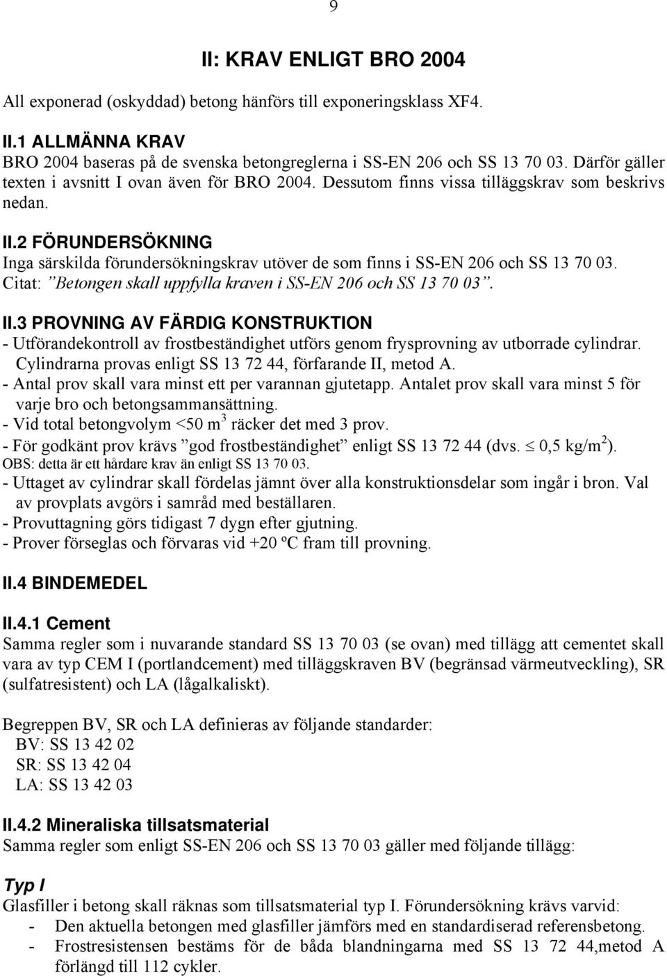 2 FÖRUNDERSÖKNING Inga särskilda förundersökningskrav utöver de som finns i SS-EN 206 och SS 13 70 03. Citat: Betongen skall uppfylla kraven i SS-EN 206 och SS 13 70 03. II.