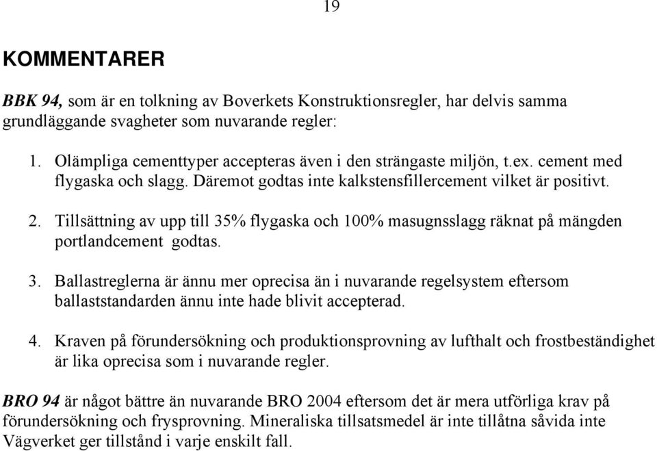 Tillsättning av upp till 35% flygaska och 100% masugnsslagg räknat på mängden portlandcement godtas. 3. Ballastreglerna är ännu mer oprecisa än i nuvarande regelsystem eftersom ballaststandarden ännu inte hade blivit accepterad.