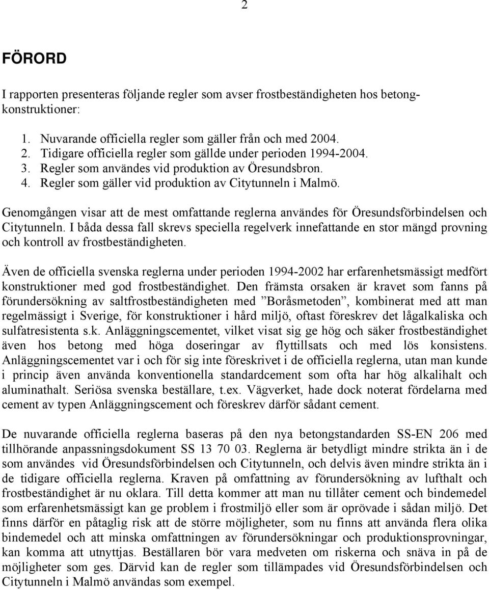 Genomgången visar att de mest omfattande reglerna användes för Öresundsförbindelsen och Citytunneln.