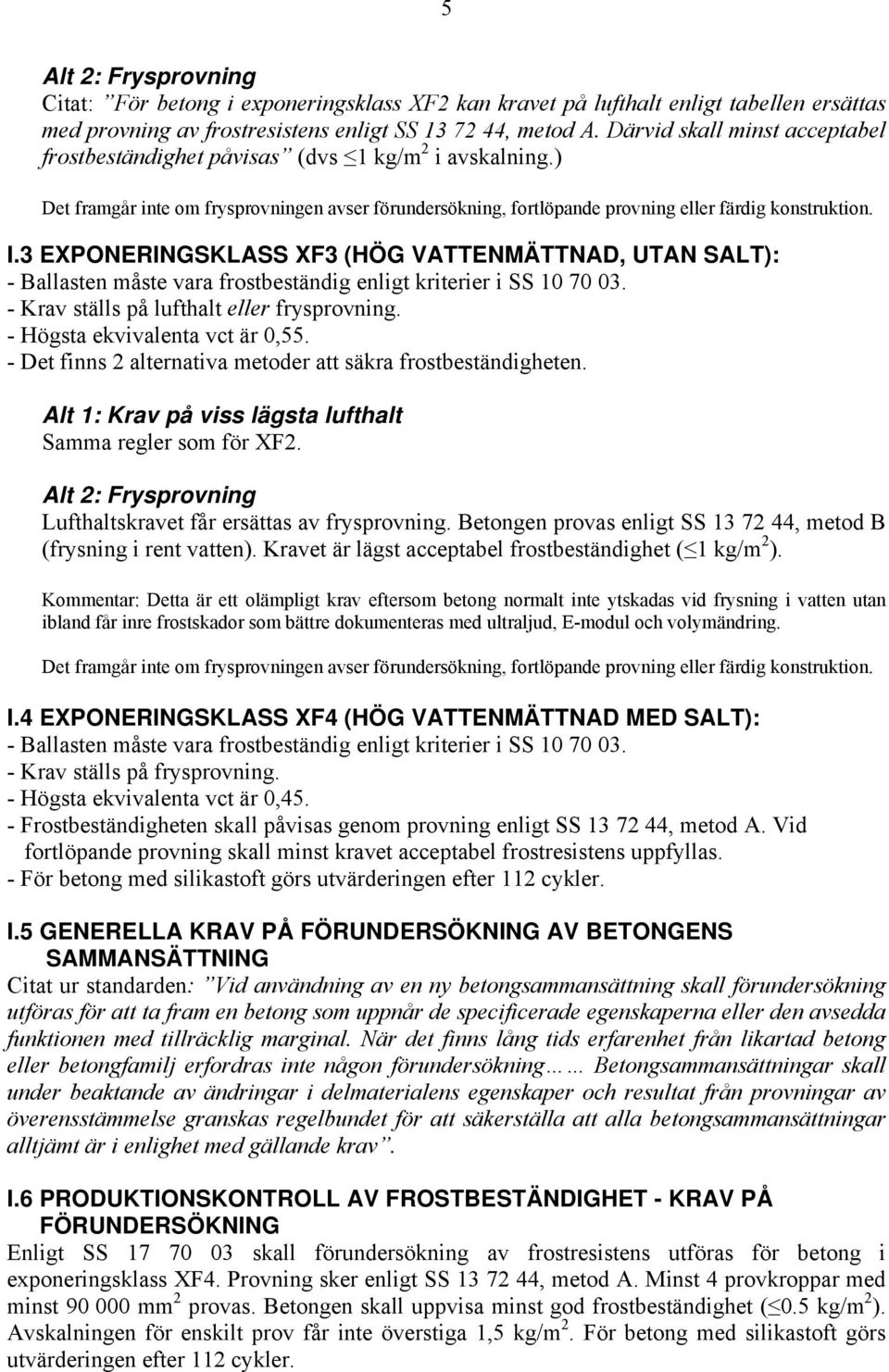 3 EXPONERINGSKLASS XF3 (HÖG VATTENMÄTTNAD, UTAN SALT): - Ballasten måste vara frostbeständig enligt kriterier i SS 10 70 03. - Krav ställs på lufthalt eller frysprovning.