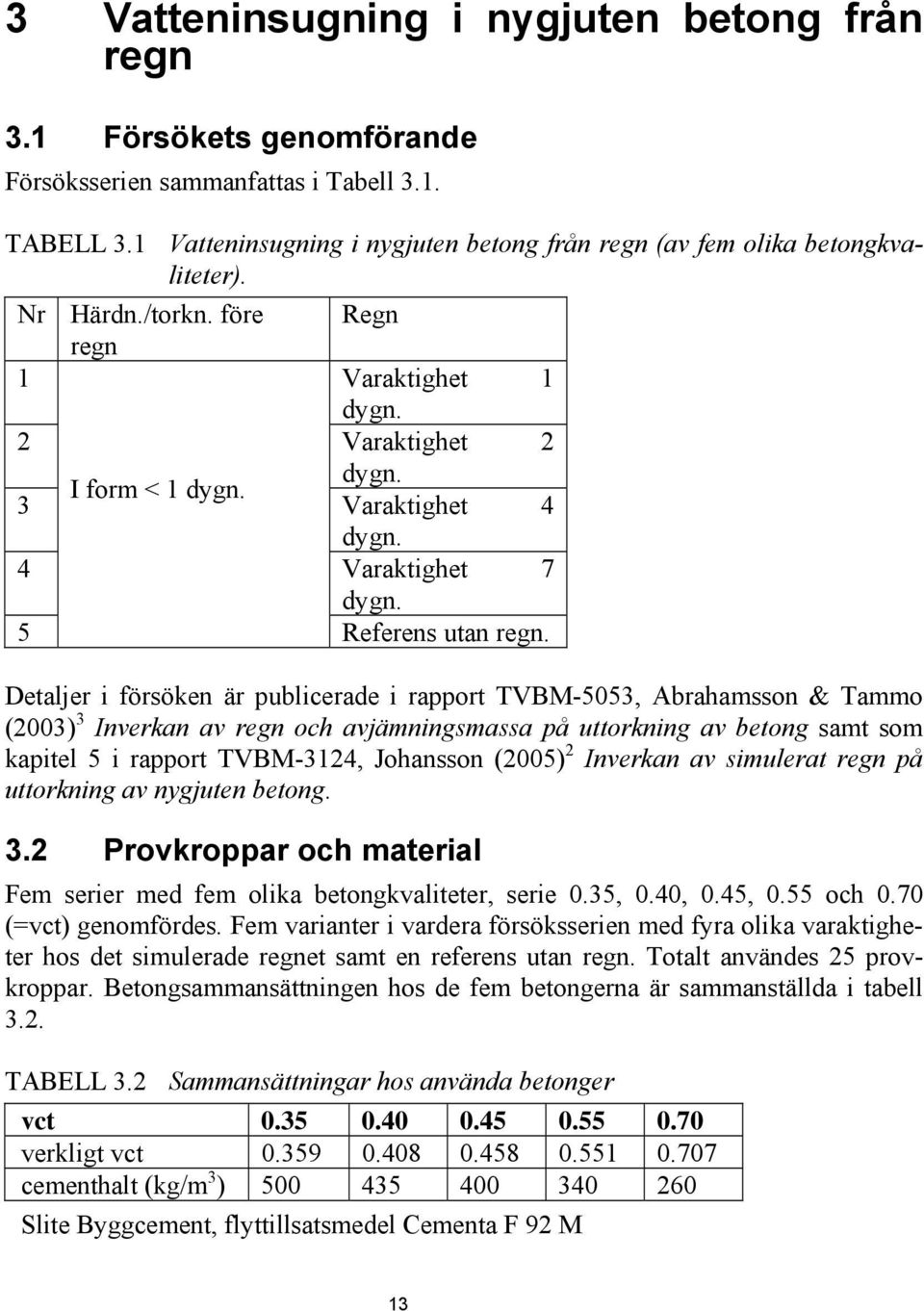 4 Varaktighet 7 dygn. 5 Referens utan regn.