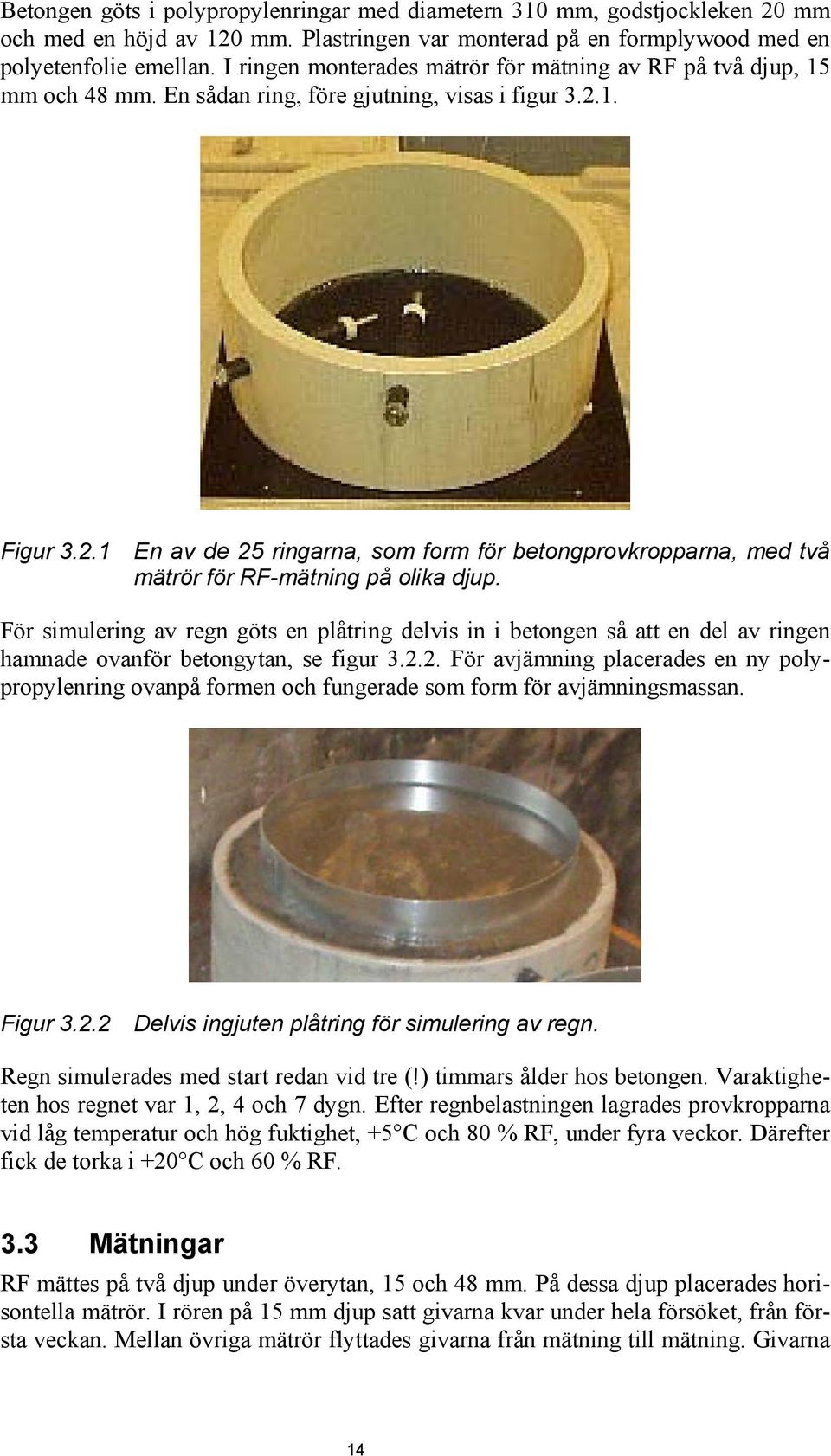 1. Figur 3.2.1 En av de 25 ringarna, som form för betongprovkropparna, med två mätrör för RF-mätning på olika djup.