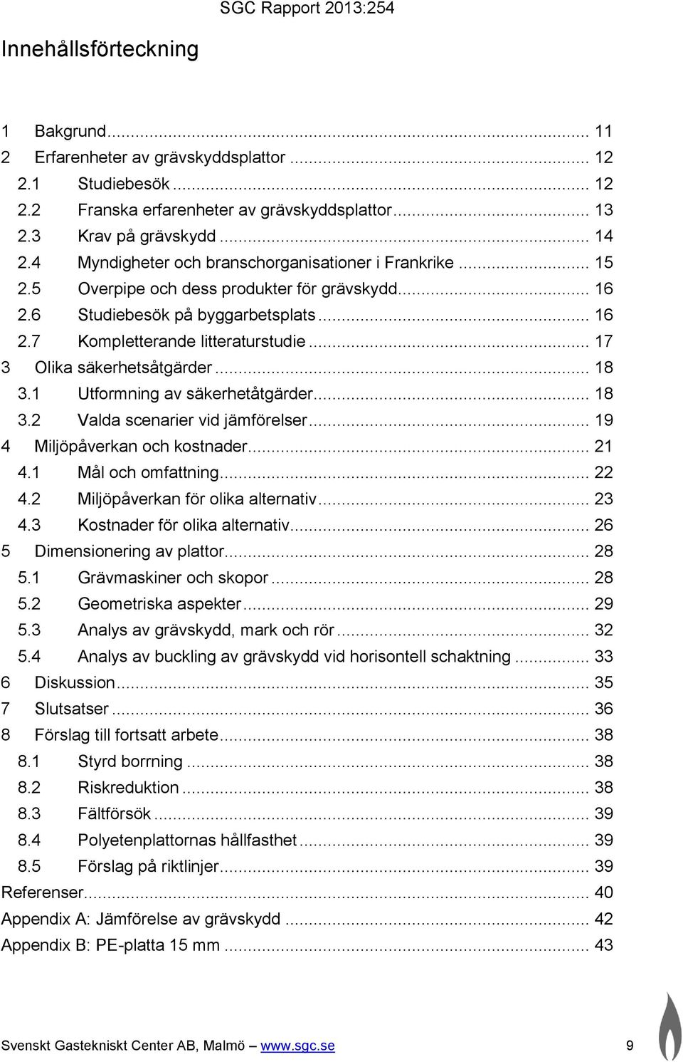 .. 17 3 Olika säkerhetsåtgärder... 18 3.1 Utformning av säkerhetåtgärder... 18 3.2 Valda scenarier vid jämförelser... 19 4 Miljöpåverkan och kostnader... 21 4.1 Mål och omfattning... 22 4.