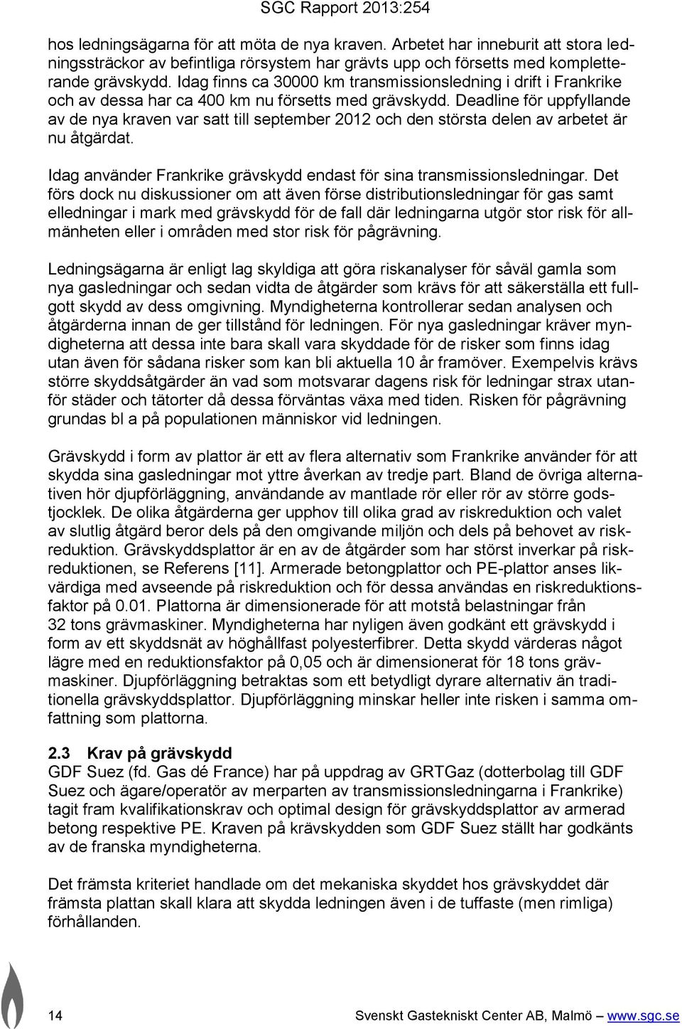 Deadline för uppfyllande av de nya kraven var satt till september 2012 och den största delen av arbetet är nu åtgärdat. Idag använder Frankrike grävskydd endast för sina transmissionsledningar.