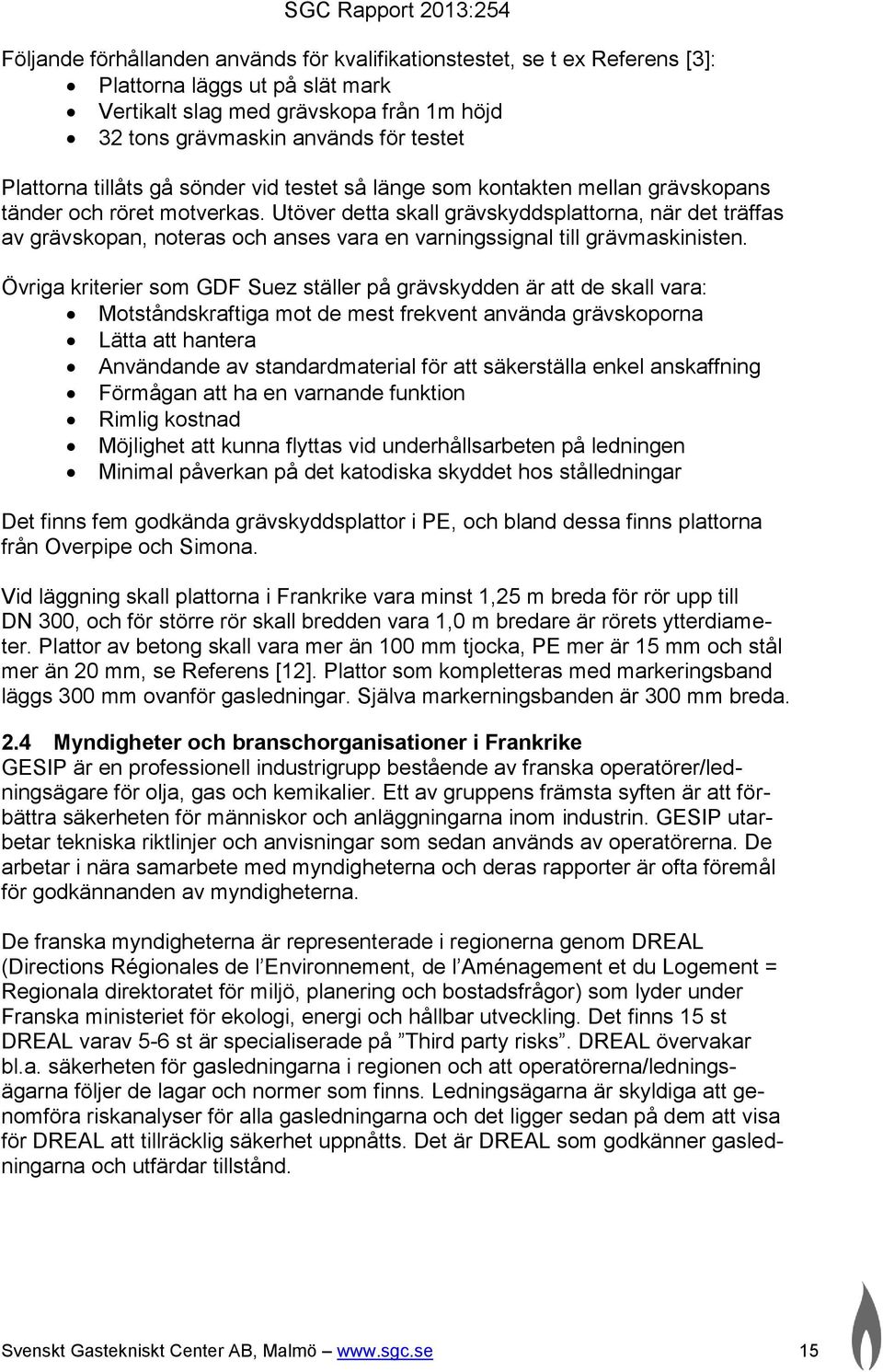 Utöver detta skall grävskyddsplattorna, när det träffas av grävskopan, noteras och anses vara en varningssignal till grävmaskinisten.