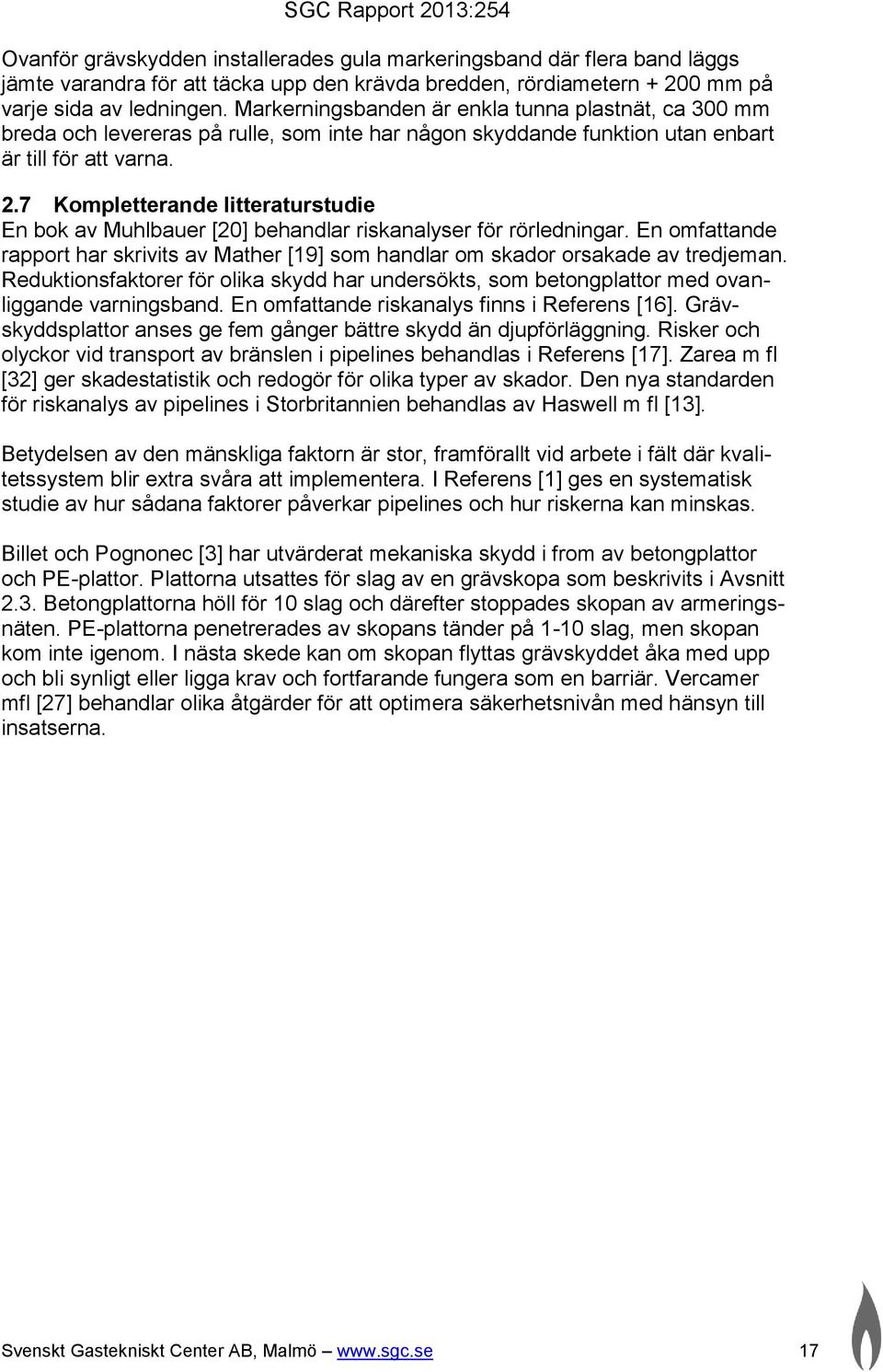 7 Kompletterande litteraturstudie En bok av Muhlbauer [20] behandlar riskanalyser för rörledningar. En omfattande rapport har skrivits av Mather [19] som handlar om skador orsakade av tredjeman.